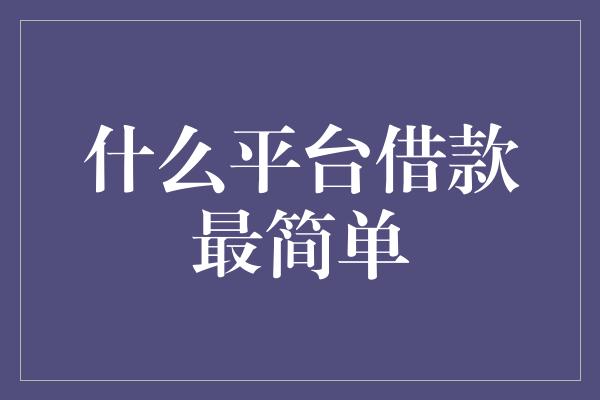 什么平台借款最简单