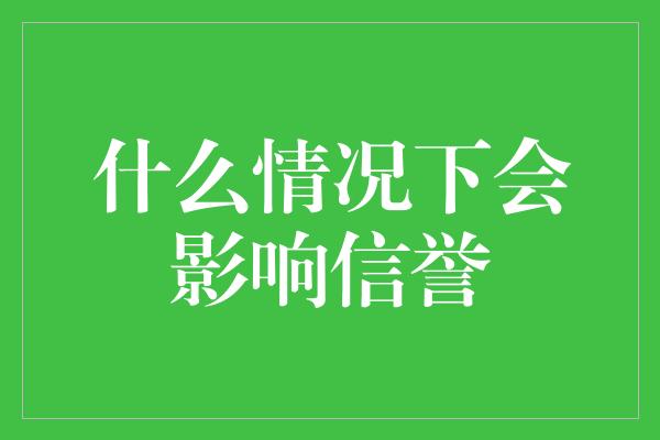 什么情况下会影响信誉