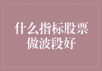 股票做波段，选个指标走天下！——谁说炒股不能像逛街一样轻松？