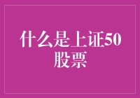 什么是上证50股票：市场风向标与投资指南