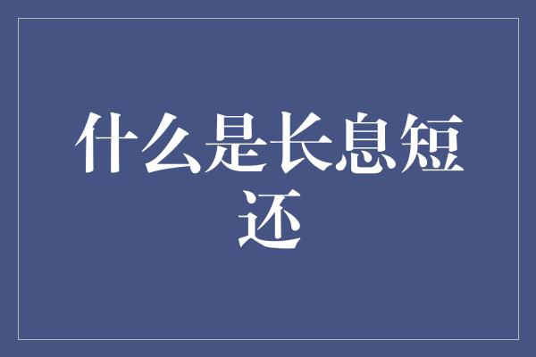 什么是长息短还