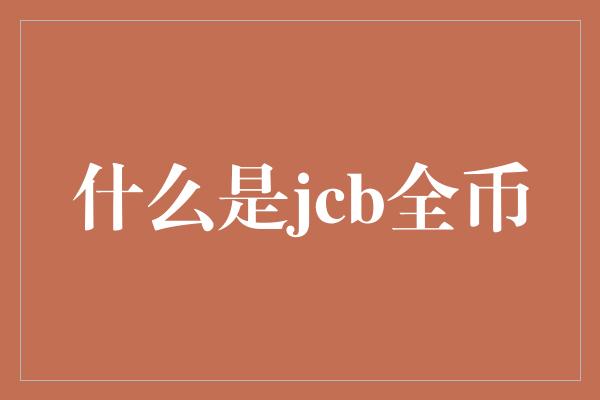 什么是jcb全币