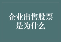 企业为何出售股票：融资与战略的双重考量