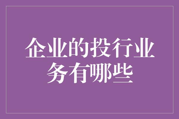 企业的投行业务有哪些