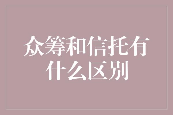 众筹和信托有什么区别