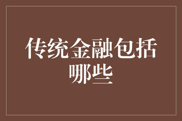 传统金融包括哪些