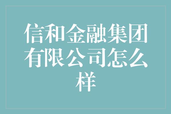 信和金融集团有限公司怎么样