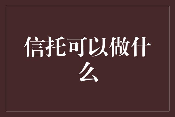 信托可以做什么