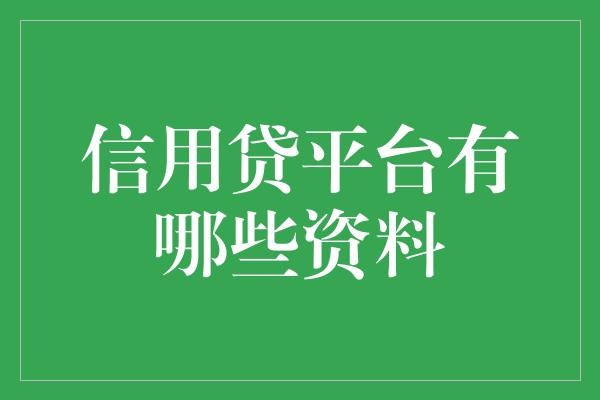 信用贷平台有哪些资料