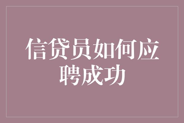 信贷员如何应聘成功