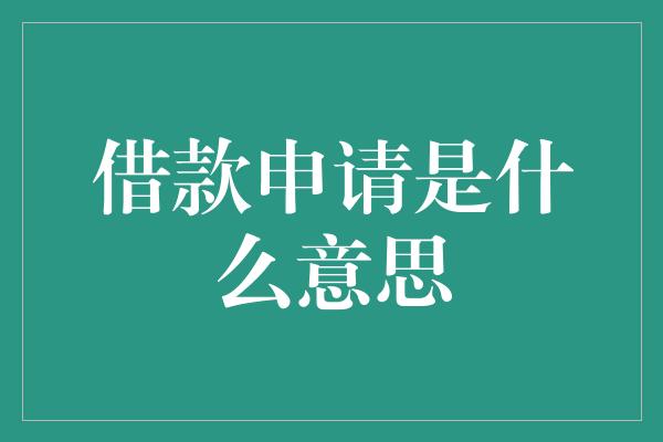 借款申请是什么意思