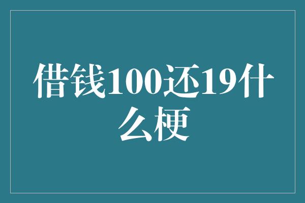 借钱100还19什么梗