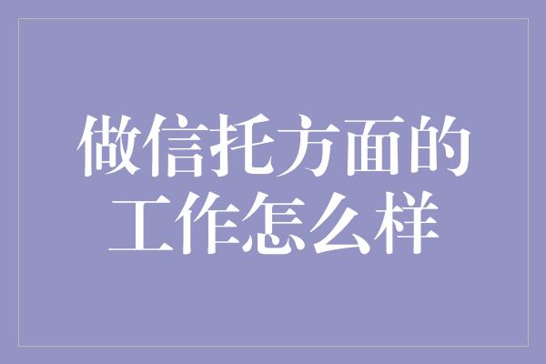 做信托方面的工作怎么样