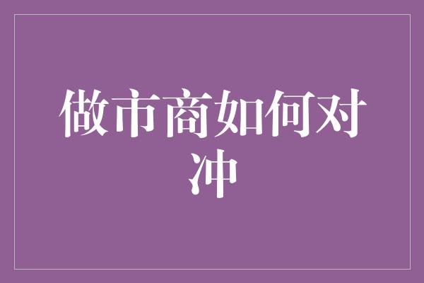 做市商如何对冲