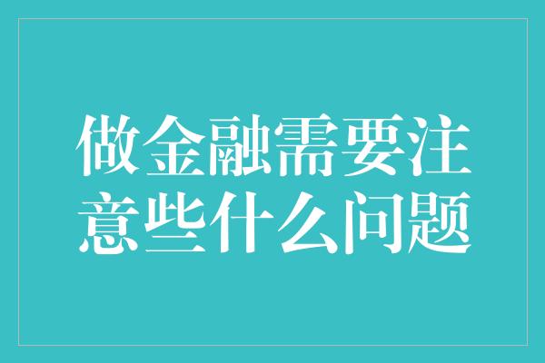 做金融需要注意些什么问题