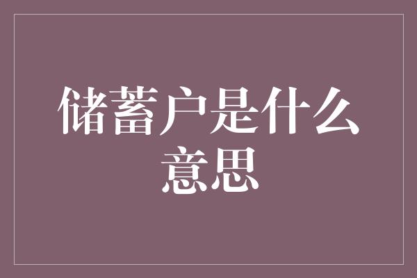 储蓄户是什么意思