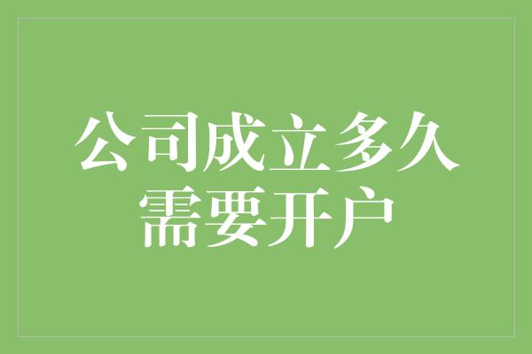 公司成立多久需要开户