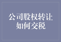 公司股权转让如何交税：详解股东权益交易的税务影响