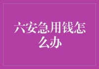 急用钱怎么办？六安理财方案大揭秘