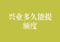 兴业银行信用卡提额攻略：多久才能实现额度升级？