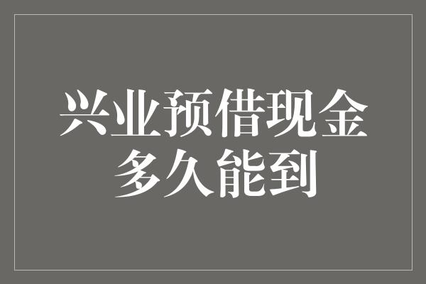 兴业预借现金多久能到