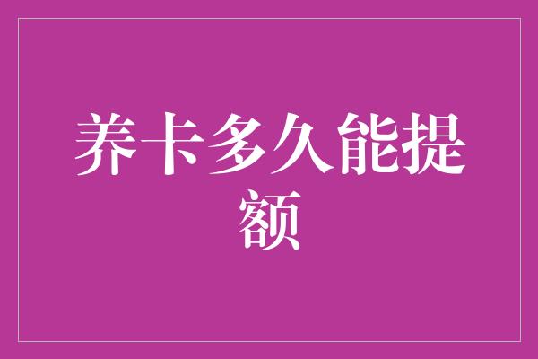 养卡多久能提额