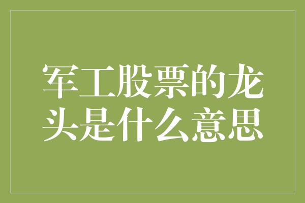 军工股票的龙头是什么意思