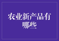 农业新产品：科技赋能下的现代农业革新