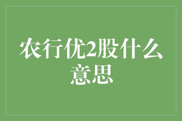 农行优2股什么意思