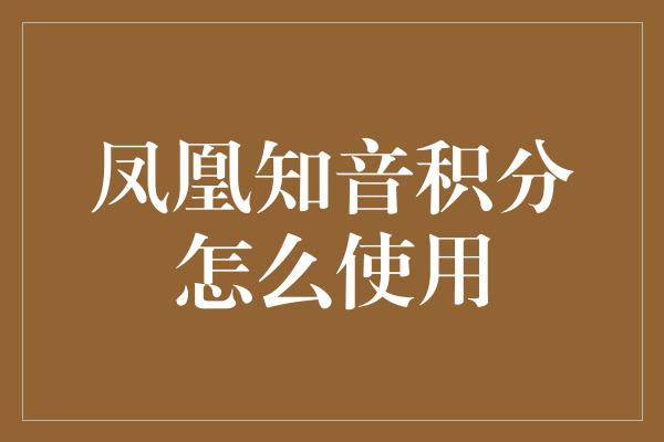 凤凰知音积分怎么使用