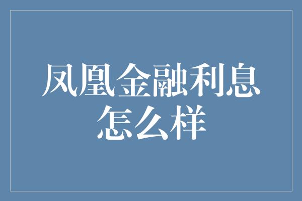 凤凰金融利息怎么样