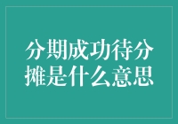 分期成功待分摊是什么意思：理财新手的解惑指南