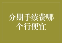 分期手续费哪家强？省钱技巧看过来！