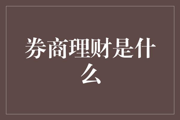 券商理财是什么