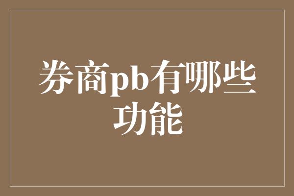 券商pb有哪些功能