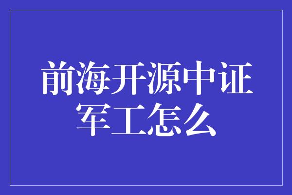 前海开源中证军工怎么