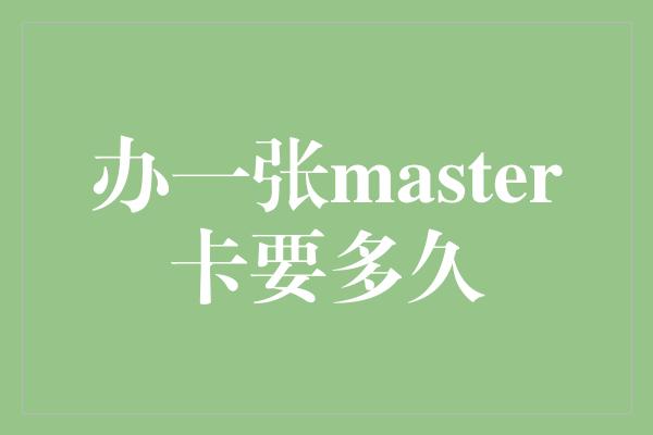 办一张master卡要多久