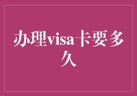 Visa卡的办理周期：全方位解析