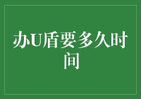 办U盾要多久时间？我已为你准备好熬夜指南！