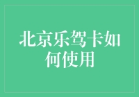 北京乐驾卡怎么玩？一招教你省钱又方便！