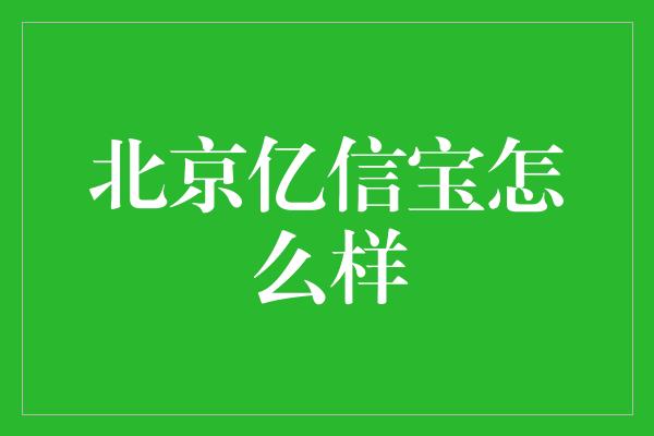 北京亿信宝怎么样