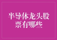 半导体龙头股票：稳健投资选择与行业前景分析