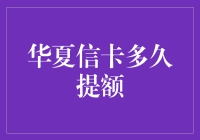 华夏信卡提额周期：理性看待，科学申请