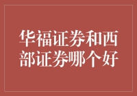 华福证券与西部证券：哪一家更值得信赖？