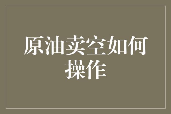 原油卖空如何操作