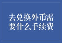 去兑换外币需要什么手续费？