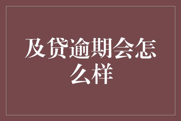 及贷逾期会怎么样