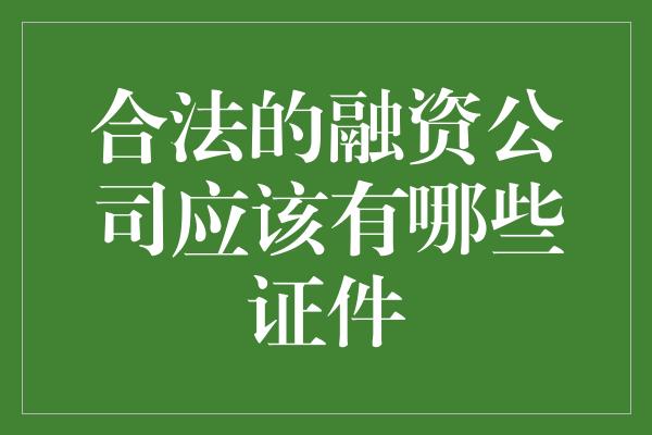 合法的融资公司应该有哪些证件