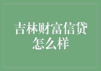 吉林财富信贷：从金融产品到服务体验的全面解析