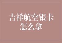 吉祥航空银卡获取攻略：精通商务出行的利器